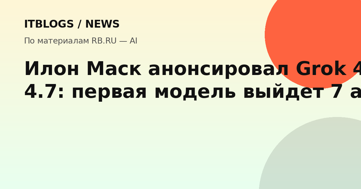 Илон Маск анонсировал Grok 4.6 и Grok 4.7